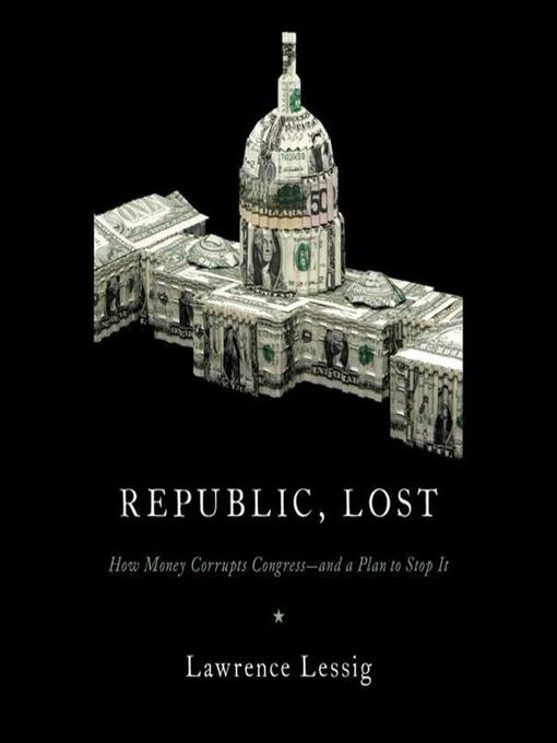 Title details for Republic, Lost by Lawrence Lessig - Available